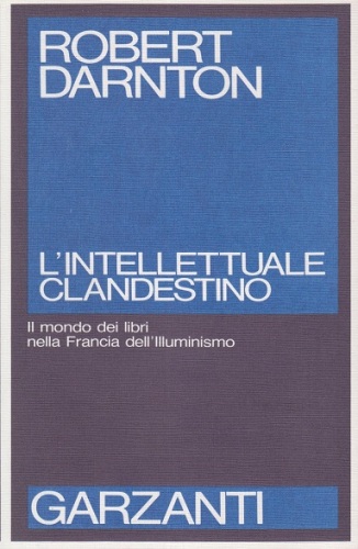 L’intellettuale clandestino. Il mondo dei libri nella Francia dell’Illuminismo