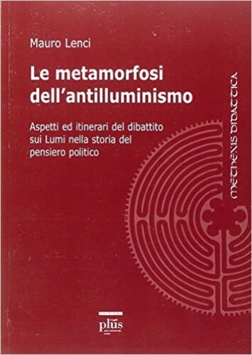 Le metamorfosi dell’antilluminismo. Aspetti ed itinerari del dibattito sui Lumi nella storia del pensiero politico