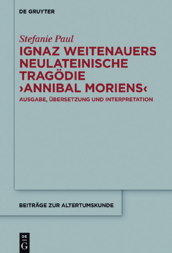 Ignaz Weitenauers neulateinische Tragödie ’Annibal moriens’: Ausgabe, Übersetzung und Interpretation