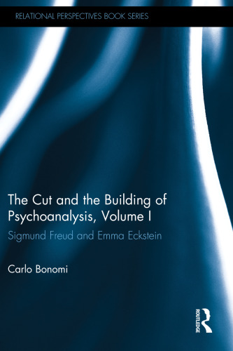The Cut and the Building of Psychoanalysis, Volume I: Sigmund Freud and Emma Eckstein