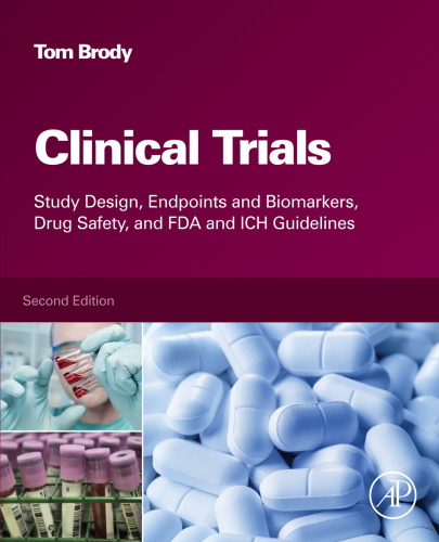 Clinical Trials, Second Edition: Study Design, Endpoints and Biomarkers, Drug Safety, and FDA and ICH Guidelines