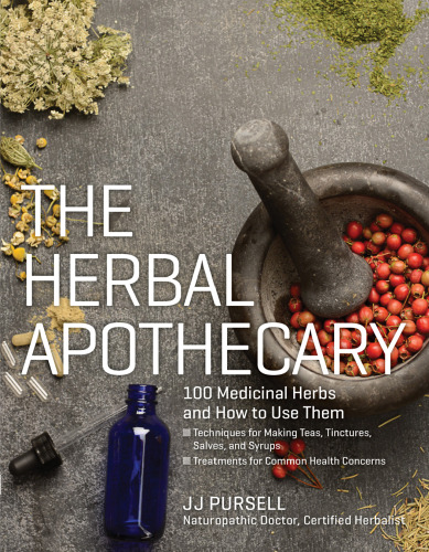 The Herbal Apothecary: 100 Medicinal Herbs and How to Use Them