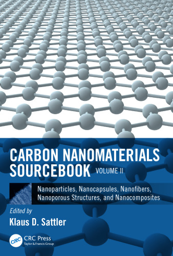 Carbon nanomaterials sourcebook. Volume II, Nanoparticles, nanocapsules, nanofibers, nanoporous structures, and nanocomposites