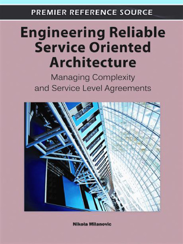 Engineering reliable service oriented architecture : managing complexity and service level agreements