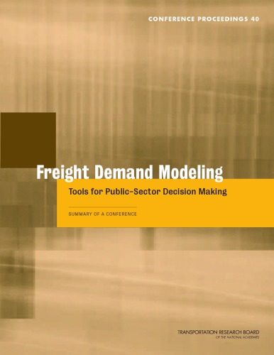 Freight demand modeling : tools for public-sector decision making : summary of a conference, September 25-27, 2006, Keck Center of the National Academies, Washington, D.C