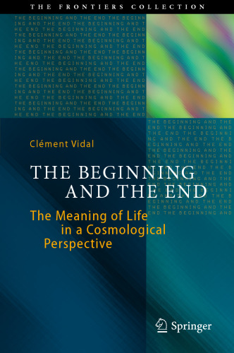 The beginning and the end : the meaning of life in a cosmological perspective