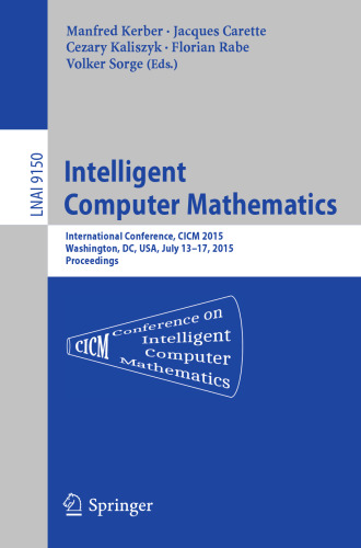 Intelligent computer mathematics : International Conference, CICM 2015, Washington, DC, USA, July 13-17, 2015, Proceedings