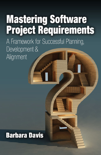 Mastering software project requirements : a framework for successful planning, development & alignment