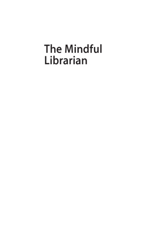 The mindful librarian : connecting the practice of mindfulness to librarianship