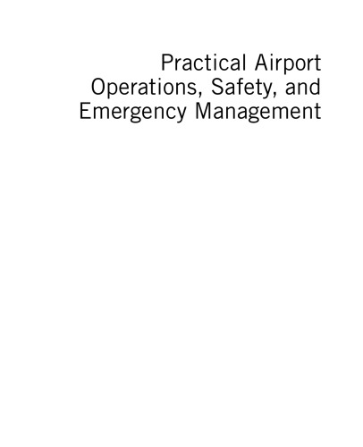 Practical airport operations, safety, and emergency management : protocols for today and the future