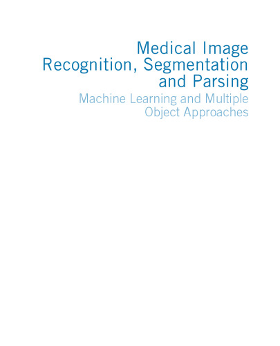 Medical image recognition, segmentation and parsing : machine learning and multiple object approaches