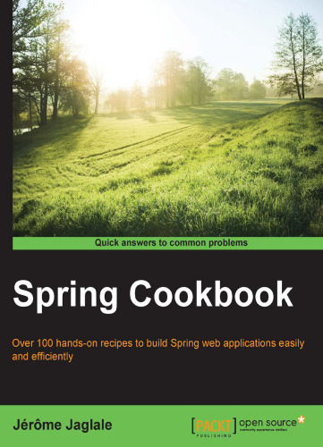 Spring cookbook : over 100 hands-on recipes to build Spring web applications easily and efficiently