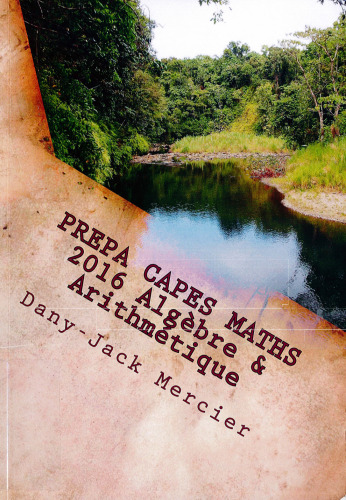 PREPA CAPES MATHS 2016 Algèbre & Arithmétique (French Edition)