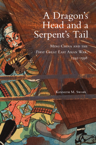 A Dragon’s Head and a Serpent’s Tail: Ming China and the First Great East Asian War, 1592–1598