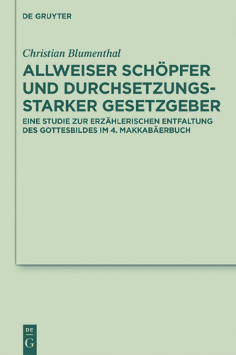 Allweiser Schöpfer und durchsetzungsstarker Gesetzgeber: Eine Studie zur erzählerischen Entfaltung des Gottesbildes im 4. Makkabäerbuch