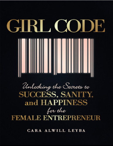 Girl Code: Unlocking the Secrets to Success, Sanity, and Happiness for the Female Entrepreneur