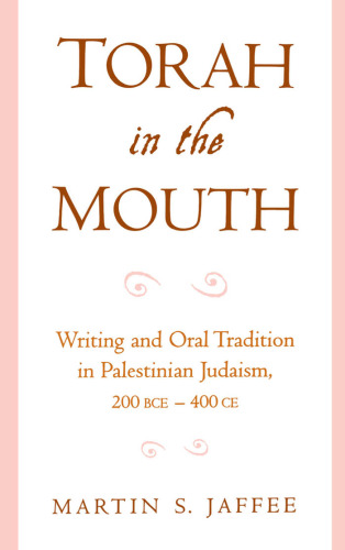 Torah in the Mouth: Writing and Oral Tradition in Palestinian Judaism 200 BCE-400 CE