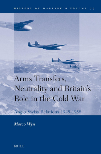 Arms Transfers, Neutrality and Britain’s Role in the Cold War: Anglo-Swiss Relations 1945-1958