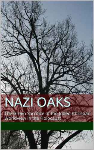 Nazi Oaks: The Green Sacrifice of the Judeo Christian Worldview in the Holocaust