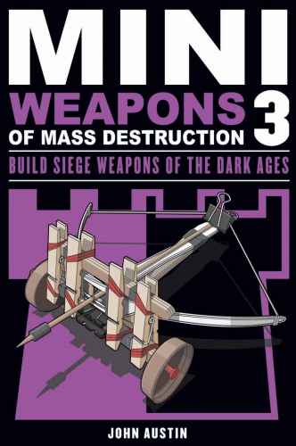 Mini Weapons of Mass Destruction 3: Build Siege Weapons of the Dark Ages