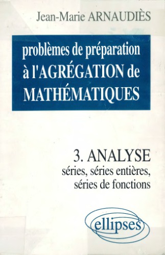 Problèmes de préparation à l’agrégation de mathématiques. 3, Analyse : séries, séries de fonctions, séries entières
