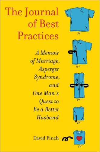 The Journal of Best Practices: A Memoir of Marriage, Asperger Syndrome, and One Man’s Quest to Be a Better Husband