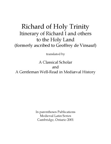 Itinerary of Richard I and others to the Holy Land (formerly ascribed to Geoffrey de Vinsauf), translated by A Classical Scholar and A Gentleman Well-Read in Mediæval History