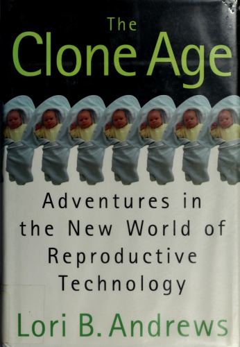 The Clone Age: Adventures in the New World of Reproductive Technology