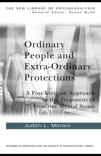 Ordinary People and Extra-ordinary Protections: A Post-Kleinian Approach to the Treatment of Primitive Mental States