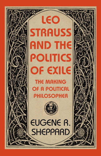 Leo Strauss and the Politics of Exile: The Making of a Political Philosopher