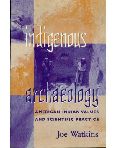 Indigenous Archaeology: American Indian Values and Scientific Practice