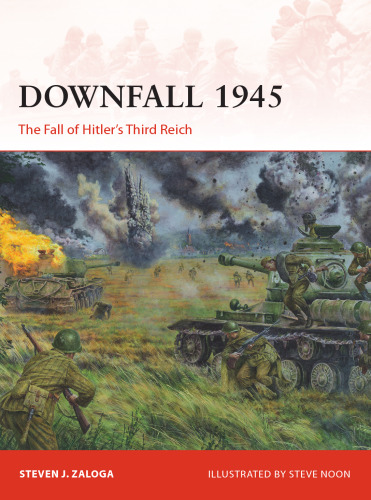Downfall 1945: The Fall of Hitler’s Third Reich