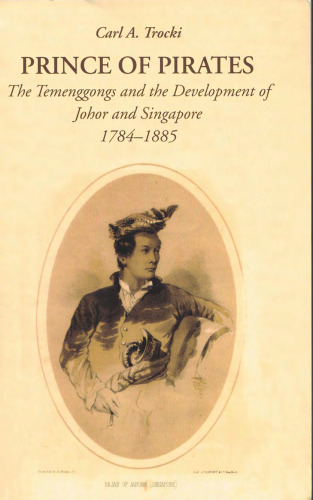 Prince of Pirates: The Temenggongs and the Development of Johor and Singapore, 1784-1885