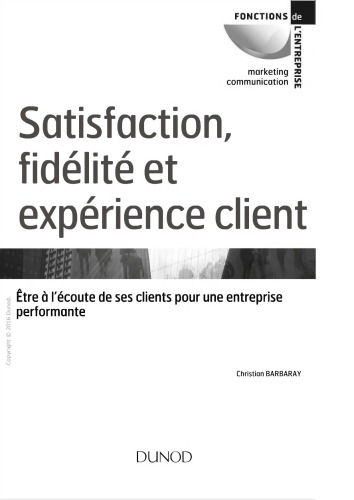 Satisfaction, fidelite et experience client : etre a l’ecoute de ses clients pour une entreprise performante