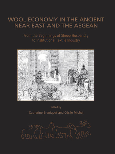 Wool Economy in the Ancient Near East and the Aegean: From the Beginnings of Sheep Husbandry to Institutional Textile Industry