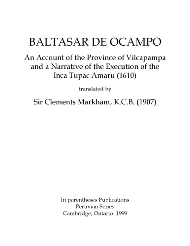 An Account of the Province of Vilcapampa and a Narrative of the Execution of the Inca Tupac Amaru (1610) translated by Sir Clements Markham, K.C.B. (1907)