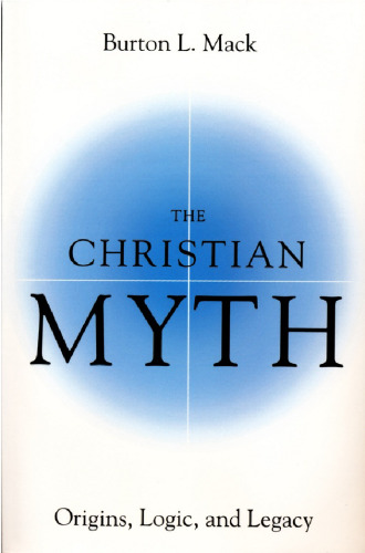 The Christian Myth: Origins, Logic, and Legacy