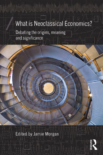 What is Neoclassical Economics?: Debating the origins, meaning and significance