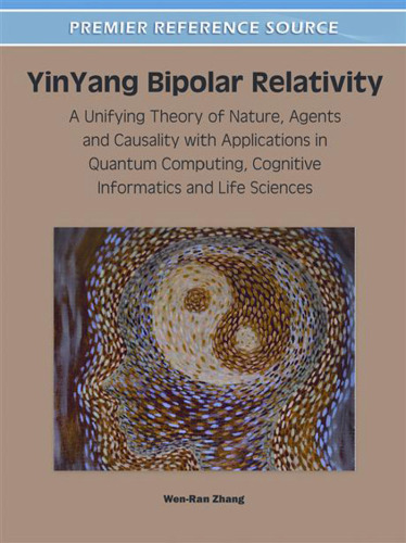 YinYang Bipolar Relativity: A Unifying Theory of Nature, Agents and Causality with Applications in Quantum Computing, Cognitive Informatics and Life Sciences
