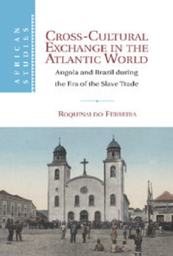 Cross-Cultural Exchange in the Atlantic World: Angola and Brazil during the Era of the Slave Trade