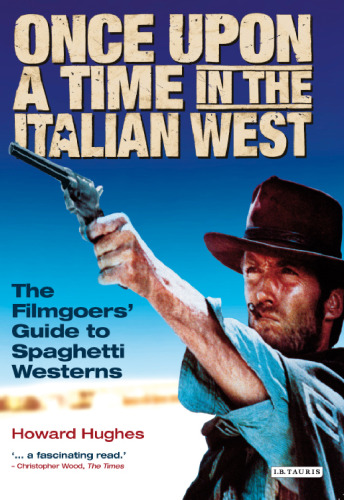 Once upon a time in the Italian West : the filmgoers’ guide to spaghetti westerns