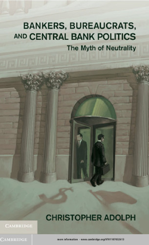 Bankers, Bureaucrats, and Central Bank Politics: The Myth of Neutrality