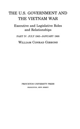 The U.S. Government and the Vietnam War: Executive and Legislative Roles and Relationships, Part IV: July 1965-January 1968
