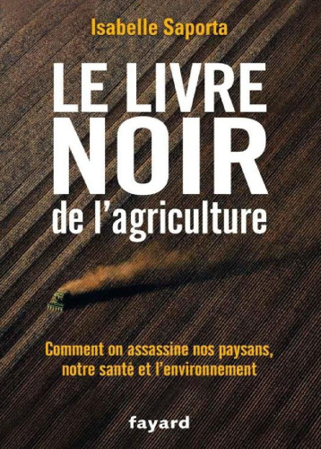 Le Livre Noir de l’Agriculture - Comment on Assassine nos Paysans, notre Santé et l’Environnement