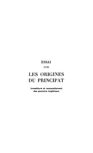 Essai sur les origines du principat, investiture et renouvellement des pouvoirs impériaux