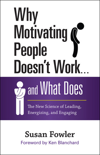 Why Motivating People Doesn’t Work . . . and What Does: The New Science of Leading, Energizing, and Engaging