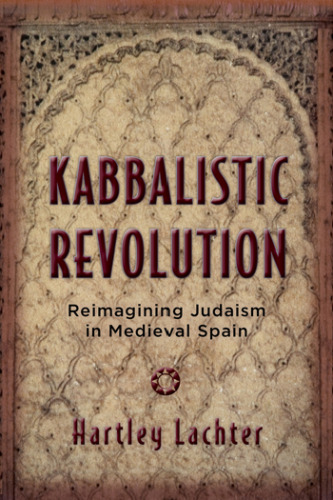 Kabbalistic Revolution: Reimagining Judaism in Medieval Spain