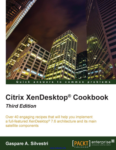 Citrix XenDesktop Cookbook, 3rd Edition: Over 40 engaging recipes that will help you implement a full-featured XenDesktop® 7.6 architecture and its main satellite components