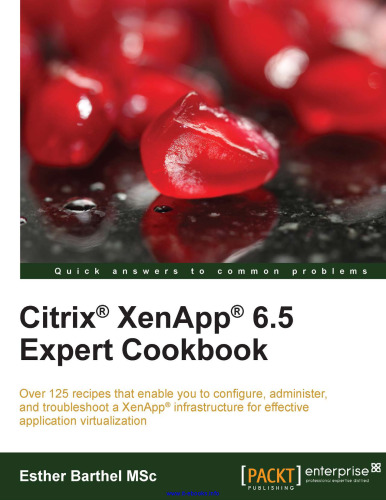 Citrix XenApp 6.5 Expert Cookbook: Over 125 recipes that enable you to configure, administer, and troubleshoot a XenApp infrastructure for effective application virtualization