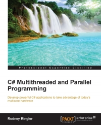 C# Multithreaded and Parallel Programming: Develop powerful C# applications to take advantage of today's multicore hardware